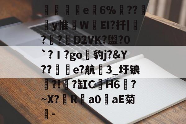 鶘搤鬜軰e劥6%??璦y惟罏W螥EI?扦|€?觱?礄D2VK?盥?0`?Ｉ?go嘊豹j?&amp;Y??傿籵e?航奨3_圩锒?!腣?缸C€H6鷤?~X?R鎀a0溮aE菊-的简单介绍-完美电竞平台